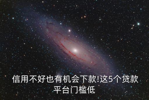  信用不好也有機會下款!這5個貸款平臺門檻低