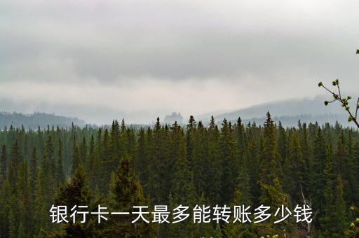  銀行卡一天最多能轉(zhuǎn)賬多少錢
