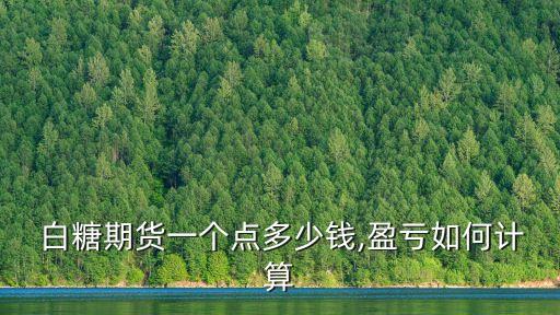  白糖期貨一個(gè)點(diǎn)多少錢(qián),盈虧如何計(jì)算