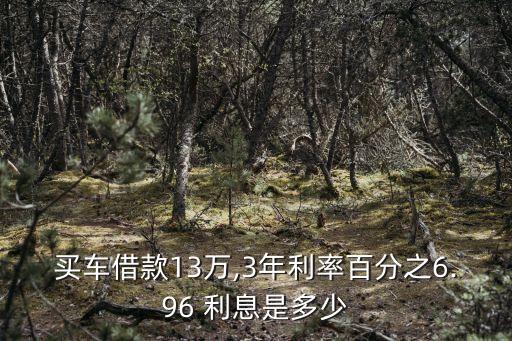 買車借款13萬,3年利率百分之6.96 利息是多少