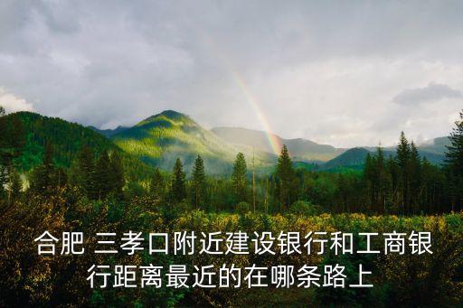 合肥三孝口建行電話多少,合肥建行三孝口支行更改什么支行