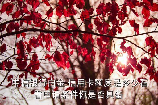 中信18信用卡能辦多少,辦了中信的信用卡不激活沒事吧?