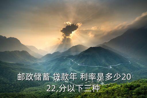  郵政儲蓄 貸款年 利率是多少2022,分以下三種
