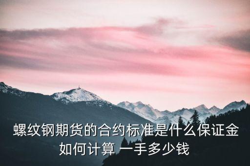  螺紋鋼期貨的合約標準是什么保證金如何計算 一手多少錢