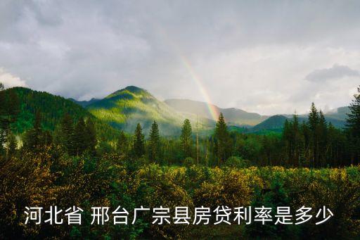 河北省 邢臺廣宗縣房貸利率是多少