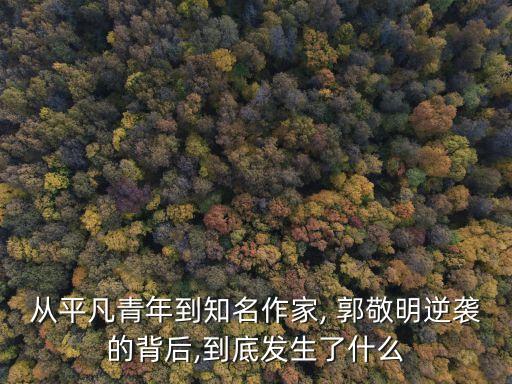 從平凡青年到知名作家, 郭敬明逆襲的背后,到底發(fā)生了什么