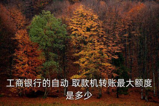 工行atm機(jī)取款限額多少錢,工行掃碼取款限額怎么設(shè)置