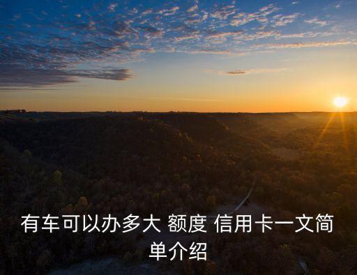 有車可以辦多大 額度 信用卡一文簡(jiǎn)單介紹