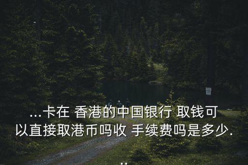 銀聯(lián)卡 香港取錢手續(xù)費是多少,大陸銀聯(lián)卡在香港取現(xiàn)手續(xù)費