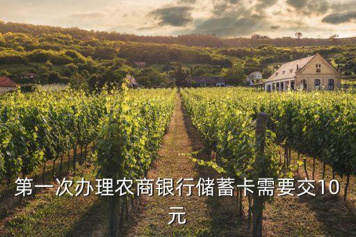 第一次辦理農(nóng)商銀行儲(chǔ)蓄卡需要交10元