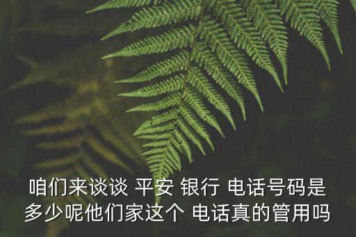 咱們來談談 平安 銀行 電話號碼是多少呢他們家這個 電話真的管用嗎