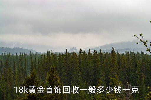  18k黃金首飾回收一般多少錢一克