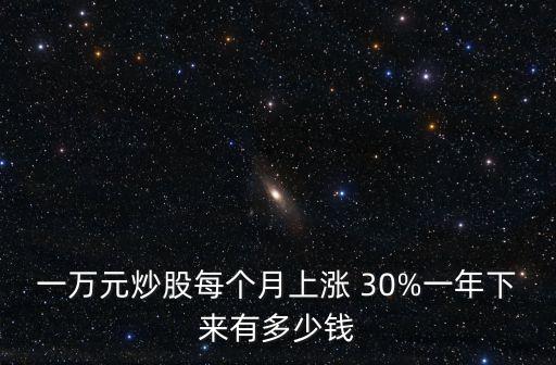 一萬元炒股每個月上漲 30%一年下來有多少錢