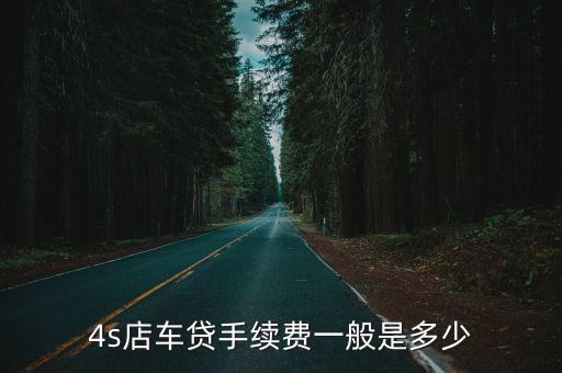 4s店車貸手續(xù)費一般是多少