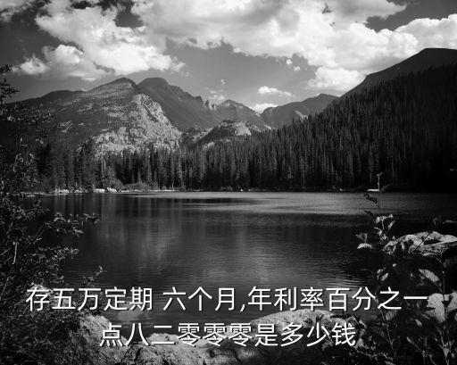 存五萬定期 六個月,年利率百分之一點(diǎn)八二零零零是多少錢