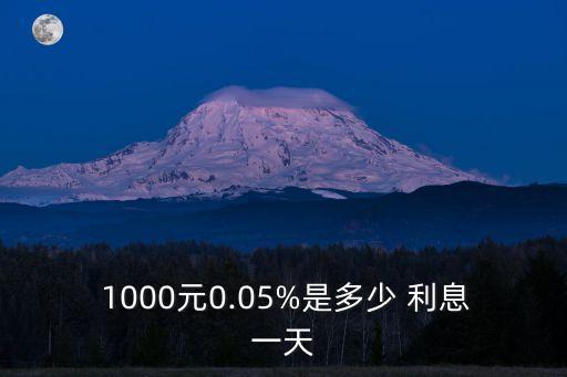  1000元0.05%是多少 利息一天