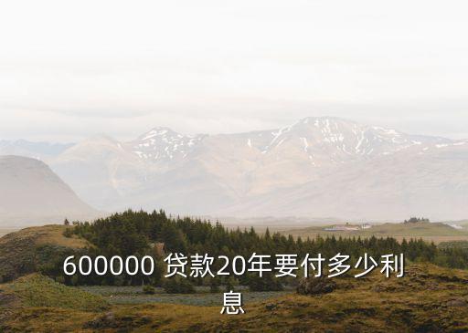 600000 貸款20年要付多少利息