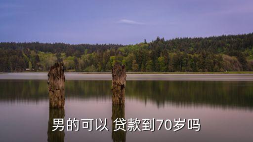 男的可以 貸款到70歲嗎