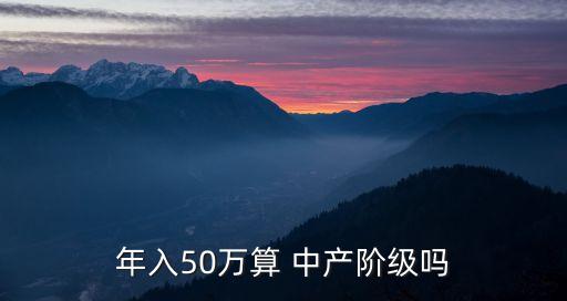 年入50萬(wàn)算 中產(chǎn)階級(jí)嗎