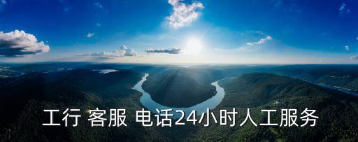 工行的客服電話是多少錢,黑龍江工行客服電話是多少