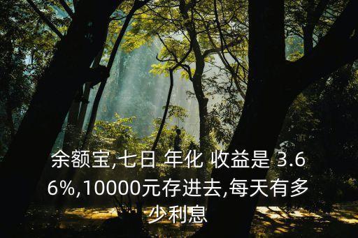 余額寶,七日 年化 收益是 3.66%,10000元存進(jìn)去,每天有多少利息