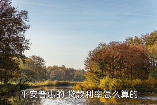 平安普惠的 貸款利率怎么算的