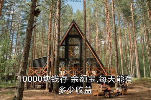 1萬存余額寶一天多少錢,微眾銀行備用金怎么借錢出來