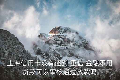 上海信用卡沒有還到 重信 金融零用貸款可以審核通過放款嗎