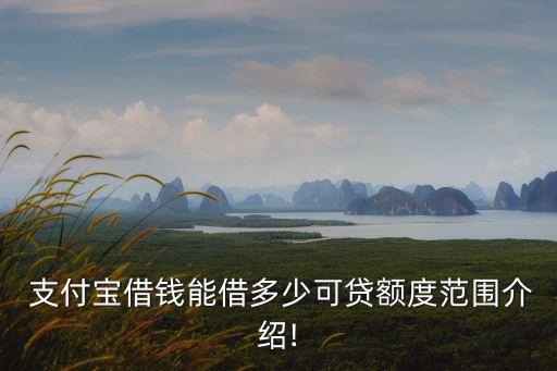  支付寶借錢能借多少可貸額度范圍介紹!