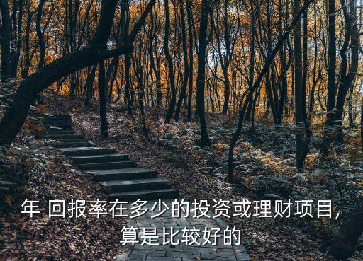 年 回報率在多少的投資或理財項目,算是比較好的