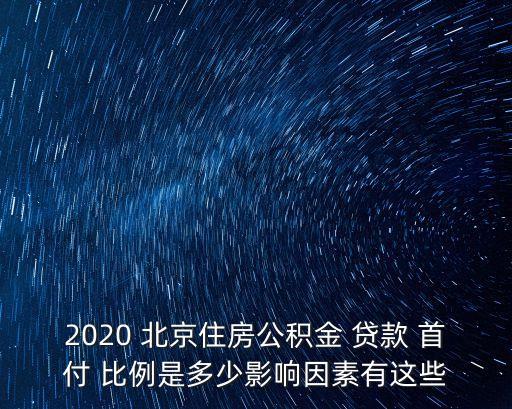 2020 北京住房公積金 貸款 首付 比例是多少影響因素有這些