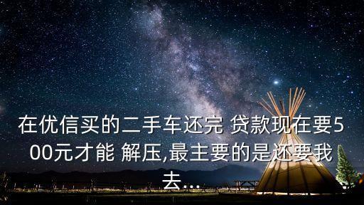 貸款買車解壓費(fèi)是多少,信用貸款買車需要解壓嗎