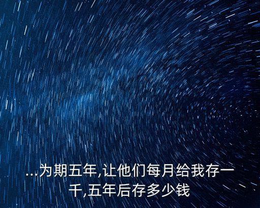 ...為期五年,讓他們每月給我存一千,五年后存多少錢