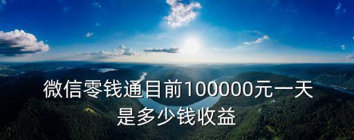 微信零錢通目前100000元一天是多少錢收益