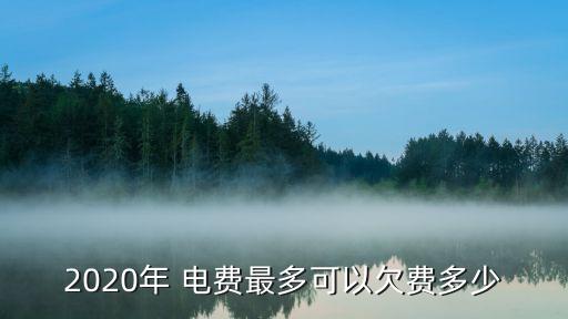 2020年 電費最多可以欠費多少