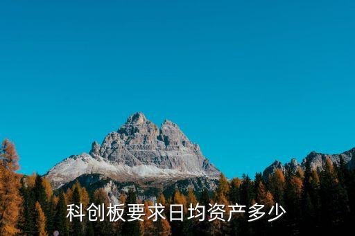 科創(chuàng)板要求日均資產(chǎn)多少