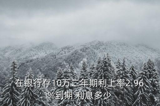 存十萬(wàn)兩年利息多少,十萬(wàn)存兩年利息怎么算