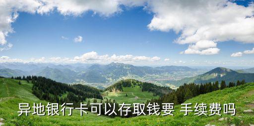 異地銀行卡可以存取錢要 手續(xù)費(fèi)嗎