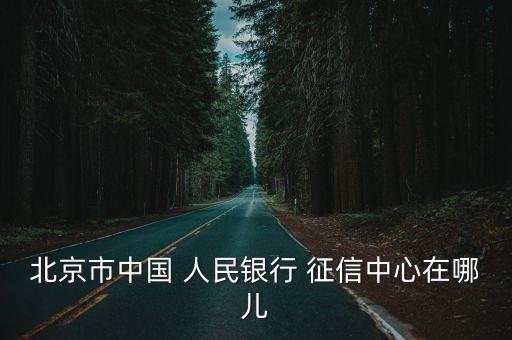 北京市中國(guó) 人民銀行 征信中心在哪兒