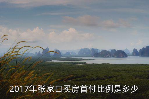 2017年首付款多少,二手房首付款比例是多少
