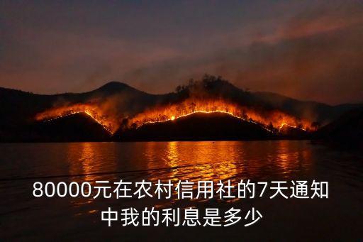 80000元在農(nóng)村信用社的7天通知中我的利息是多少