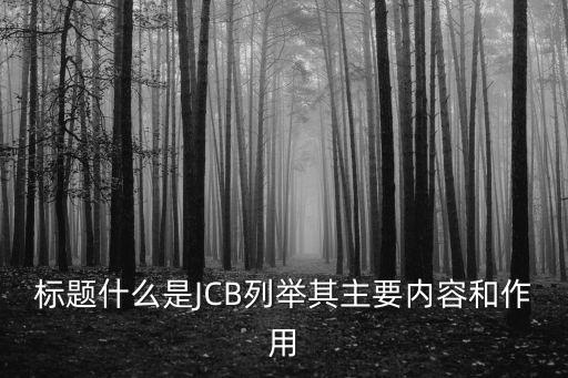 標(biāo)題什么是JCB列舉其主要內(nèi)容和作用