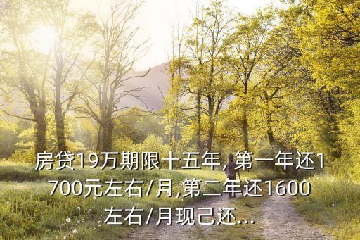 房貸19萬期限十五年, 第一年還1700元左右/月,第二年還1600左右/月現(xiàn)己還...