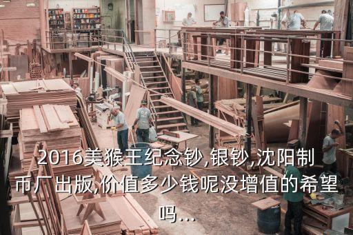 2016美猴王紀(jì)念鈔,銀鈔,沈陽(yáng)制幣廠出版,價(jià)值多少錢呢沒(méi)增值的希望嗎...