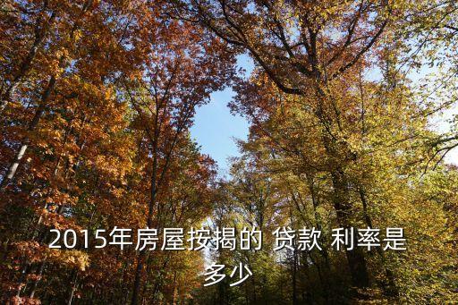 2015年房屋按揭的 貸款 利率是多少