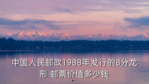 中國人民郵政1988年發(fā)行的8分龍形 郵票價值多少錢