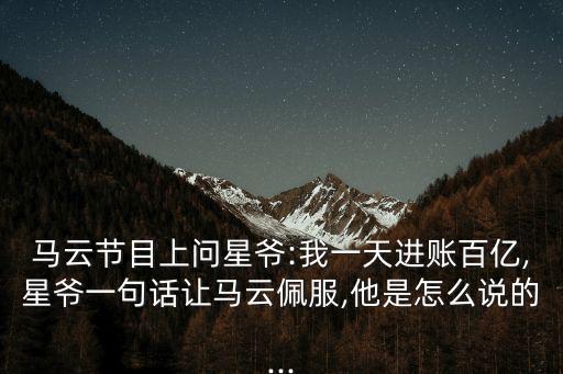 馬云節(jié)目上問星爺:我一天進(jìn)賬百億,星爺一句話讓馬云佩服,他是怎么說的...