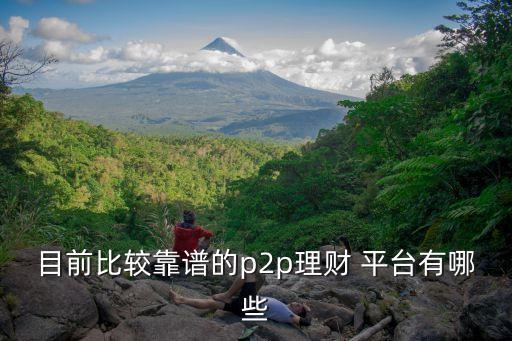 目前比較靠譜的p2p理財 平臺有哪些