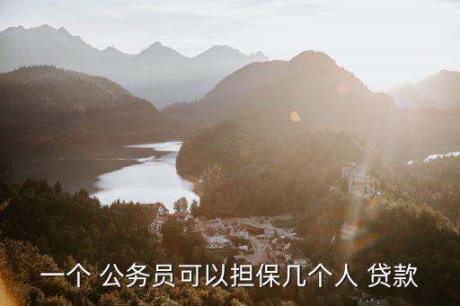 一個 公務(wù)員可以擔保幾個人 貸款