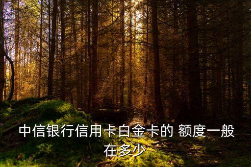 中信銀行信用卡白金卡的 額度一般在多少